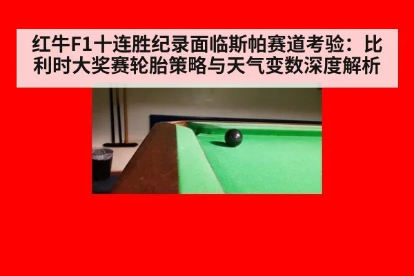 红牛F1十连胜纪录面临斯帕赛道考验：比利时大奖赛轮胎策略与天气变数深度解析