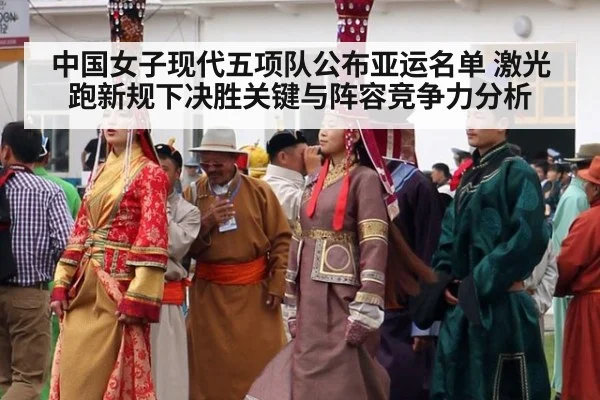中国女子现代五项队公布亚运名单 激光跑新规下决胜关键与阵容竞争力分析